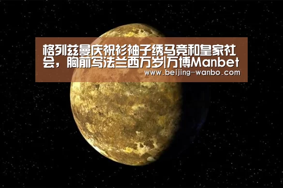 格列兹曼庆祝衫袖子绣马竞和皇家社会，胸前写法兰西万岁|万博Manbetx(图1)